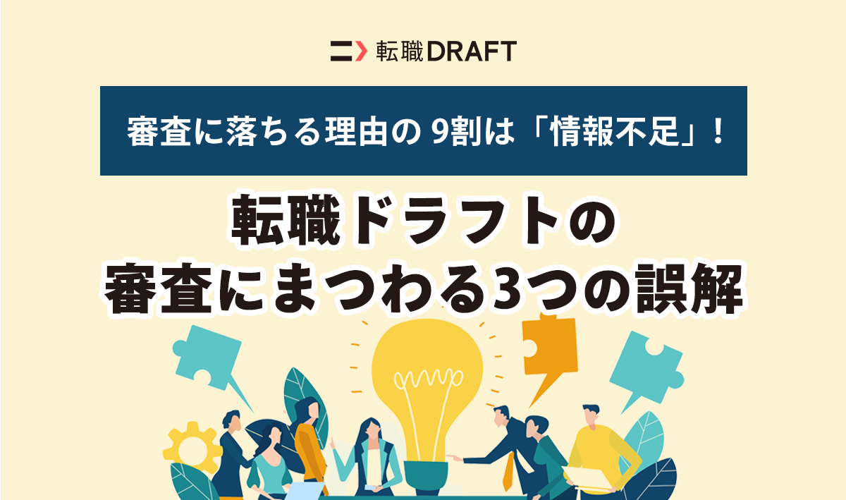 審査に落ちる理由の 9割は「情報不足」！転職ドラフトの審査にまつわる 3つの誤解