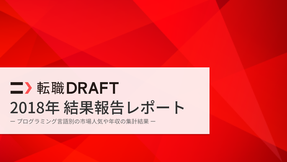 転職ドラフト結果報告レポート2018 ー 2018年のプログラミング言語別の市場人気や年収の集計結果 ー